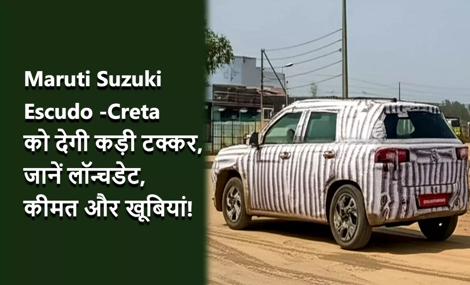 Maruti Suzuki Escudo का एक कैमोफ्लाज्ड टेस्ट म्यूल (छद्मवेषित परीक्षण मॉडल) सड़क पर चल रहा है। इमेज के बाईं ओर एक हरे रंग का बॉक्स है जिसमें टेक्स्ट लिखा है: "Maruti Suzuki Escudo - Creta को देगी कड़ी टक्कर, जानें लॉन्च डेट, कीमत और खूबियां!"