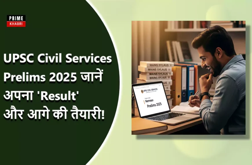 UPSC Civil Services Prelims 2025 रिजल्ट और मेन्स एग्जाम की तैयारी