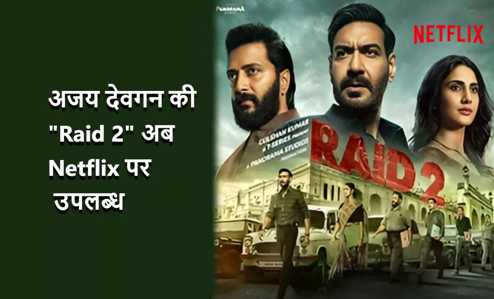 फिल्म रेड 2 का एक पोस्टर जिसमें मुख्य कलाकार अजय देवगन, रितेश देशमुख और वाणी कपूर दिखाई दे रहे हैं। पोस्टर के बाईं ओर लिखा है अजय देवगन की Raid 2 अब Netflix पर उपलब्ध और दाहिनी ओर नेटफ्लिक्स का लोगो है।