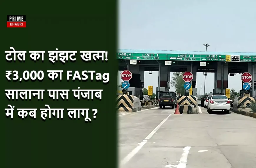 पंजाब में एक टोल प्लाज़ा की तस्वीर जिसमें गाड़ियाँ FASTag लेन से गुजर रही हैं, बाईं ओर हरे बैकग्राउंड पर टेक्स्ट लिखा है – “टोल का झंझट खत्म! ₹3,000 का FASTag सालाना पास पंजाब में कब होगा लागू?”, साथ में Prime Khabri का लोगो।